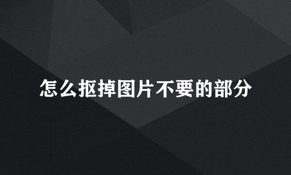 怎么抠掉图片不要的部分