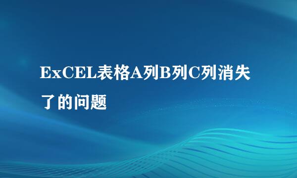 ExCEL表格A列B列C列消失了的问题