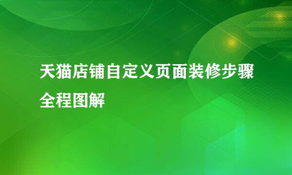 天猫店铺自定义页面装修步骤全程图解