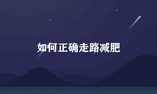 如何正确走路减肥