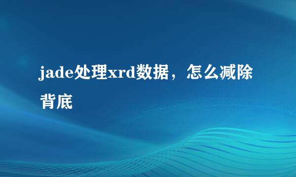 jade处理xrd数据，怎么减除背底