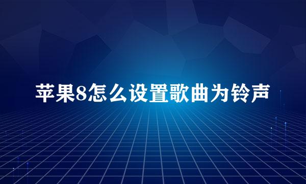 苹果8怎么设置歌曲为铃声