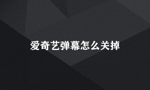 爱奇艺弹幕怎么关掉