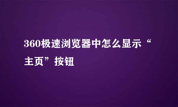 360极速浏览器中怎么显示“主页”按钮