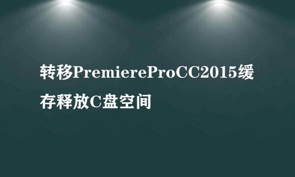 转移PremiereProCC2015缓存释放C盘空间