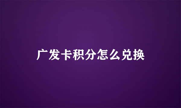 广发卡积分怎么兑换