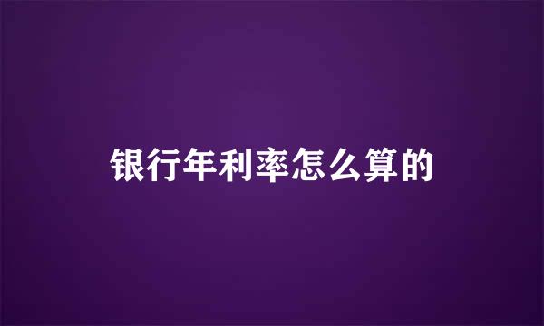 银行年利率怎么算的