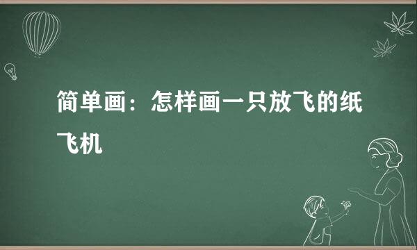 简单画：怎样画一只放飞的纸飞机