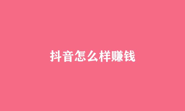 抖音怎么样赚钱