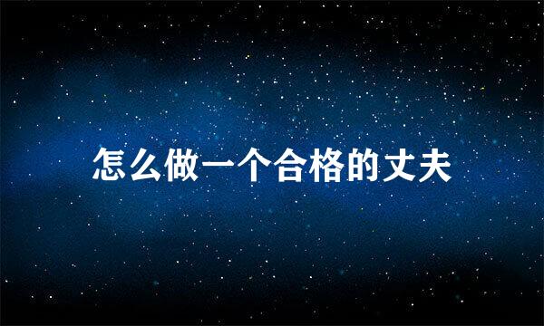 怎么做一个合格的丈夫