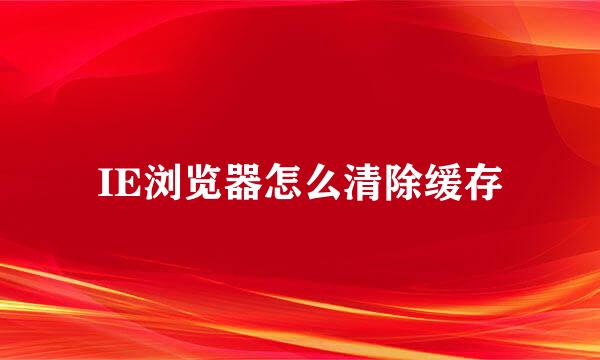 IE浏览器怎么清除缓存