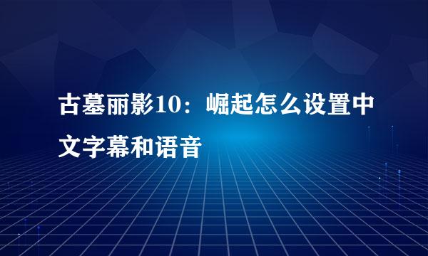 古墓丽影10：崛起怎么设置中文字幕和语音