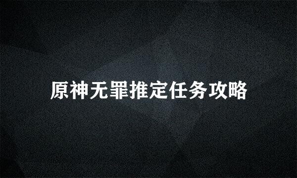 原神无罪推定任务攻略