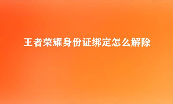 王者荣耀身份证绑定怎么解除