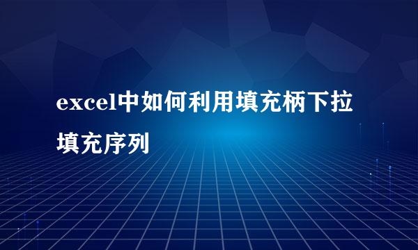 excel中如何利用填充柄下拉填充序列