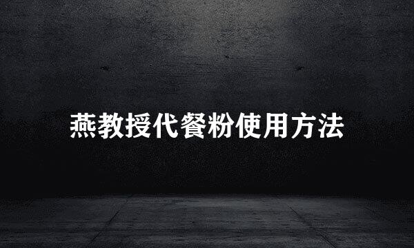 燕教授代餐粉使用方法