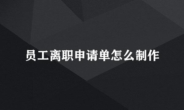 员工离职申请单怎么制作