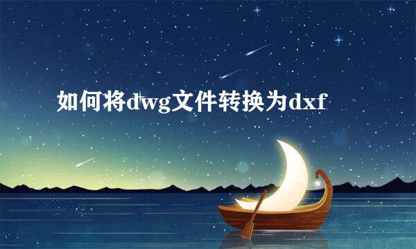 如何将dwg文件转换为dxf