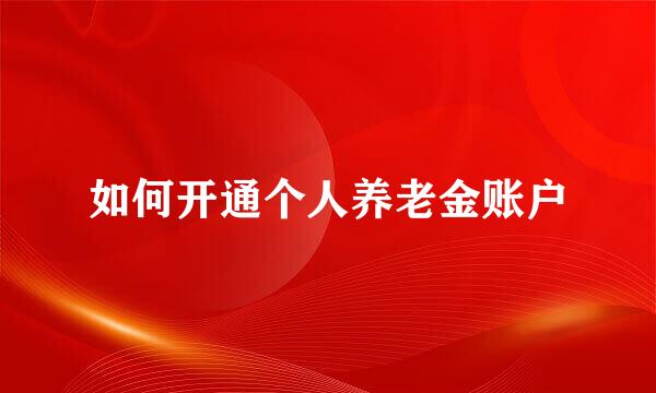 如何开通个人养老金账户