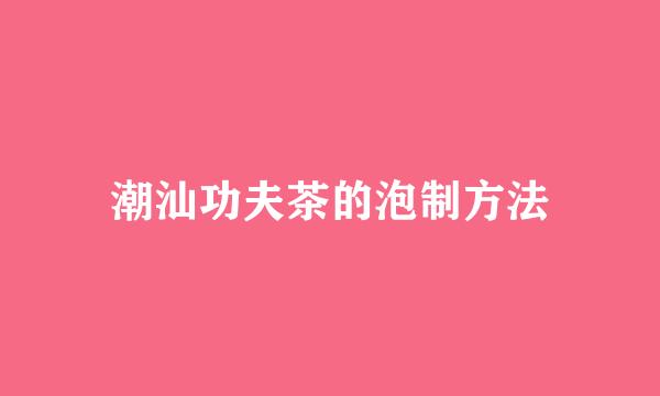 潮汕功夫茶的泡制方法