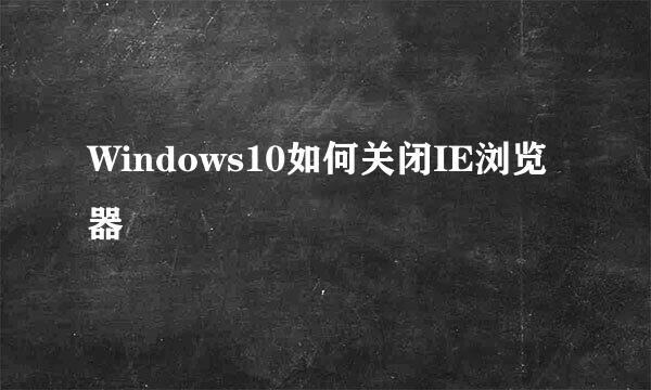 Windows10如何关闭IE浏览器