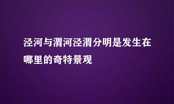 泾河与渭河泾渭分明是发生在哪里的奇特景观