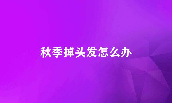 秋季掉头发怎么办