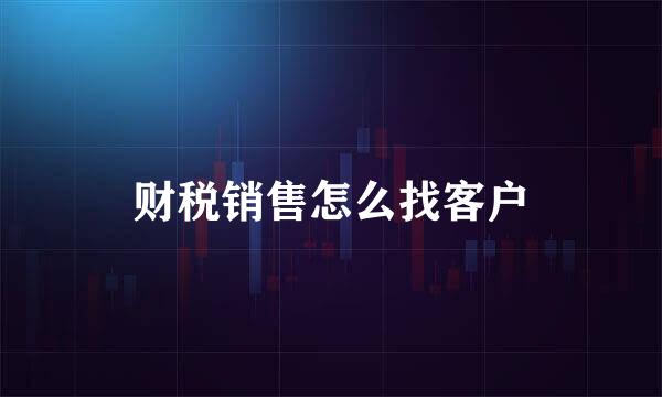 财税销售怎么找客户