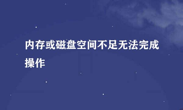 内存或磁盘空间不足无法完成操作