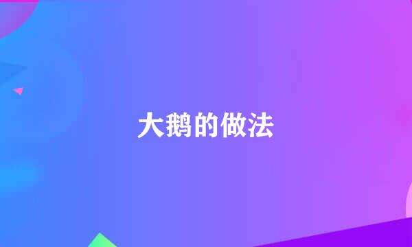 大鹅的做法