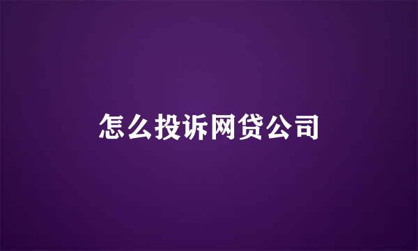 怎么投诉网贷公司