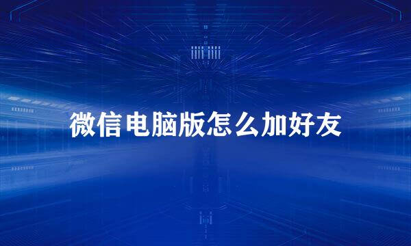 微信电脑版怎么加好友