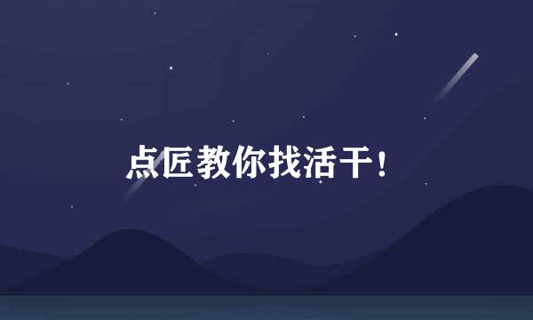 点匠教你找活干！