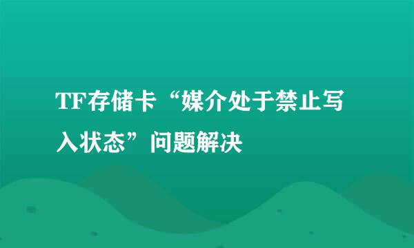 TF存储卡“媒介处于禁止写入状态”问题解决