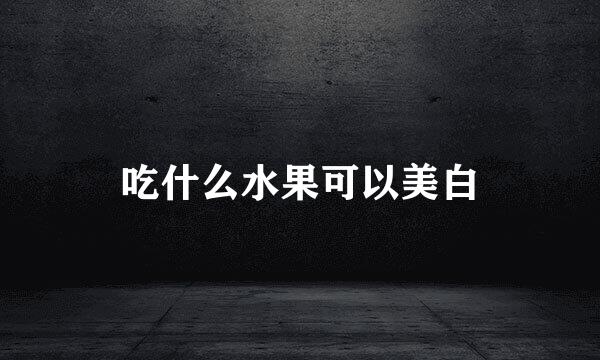 吃什么水果可以美白