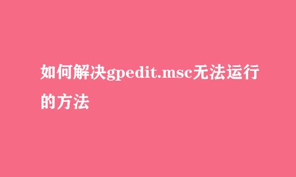 如何解决gpedit.msc无法运行的方法