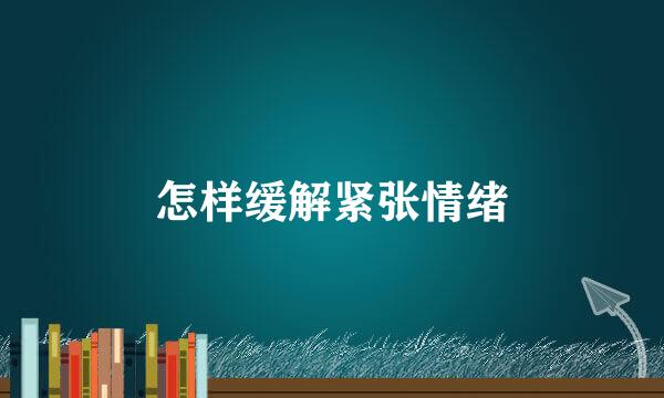 怎样缓解紧张情绪