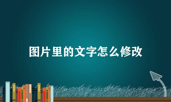 图片里的文字怎么修改
