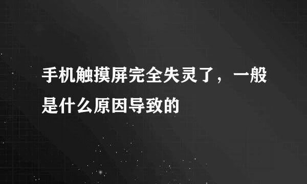手机触摸屏完全失灵了，一般是什么原因导致的