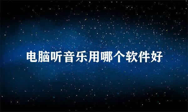 电脑听音乐用哪个软件好