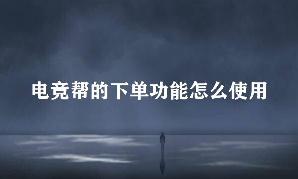 电竞帮的下单功能怎么使用
