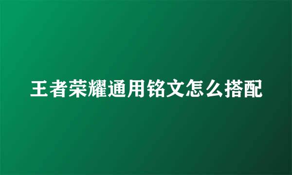 王者荣耀通用铭文怎么搭配