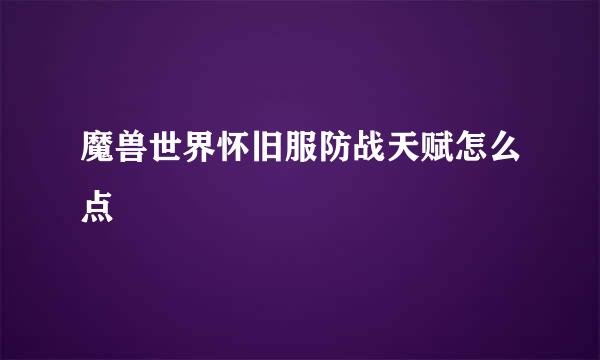 魔兽世界怀旧服防战天赋怎么点