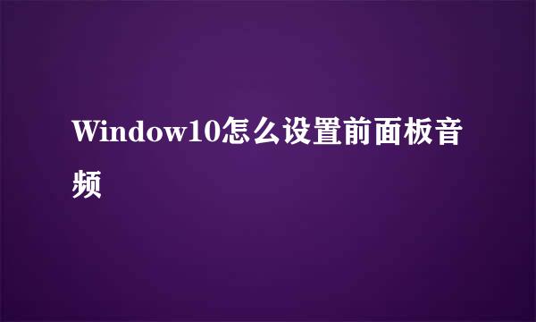 Window10怎么设置前面板音频