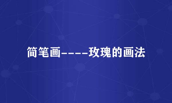 简笔画----玫瑰的画法