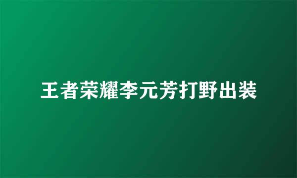 王者荣耀李元芳打野出装