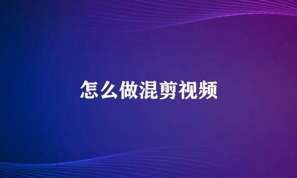怎么做混剪视频