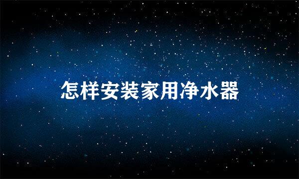 怎样安装家用净水器