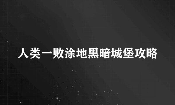 人类一败涂地黑暗城堡攻略