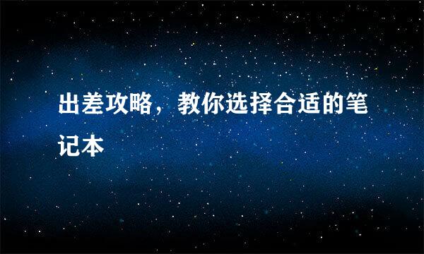 出差攻略，教你选择合适的笔记本